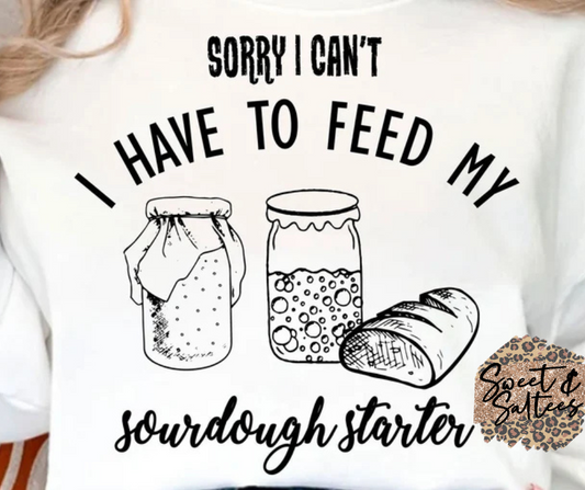 Sorry I can’t I have to feed my sourdough starter t-shirt