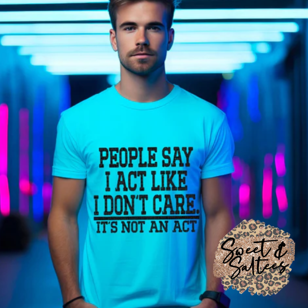 People say I act like I dont care t-shirt