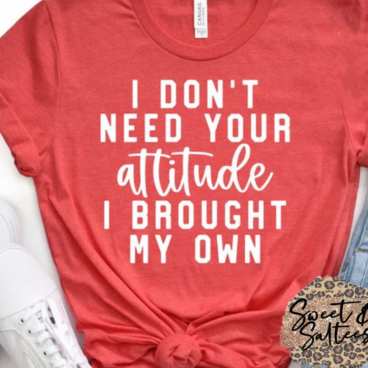 I don’t need your attitude t-shirt