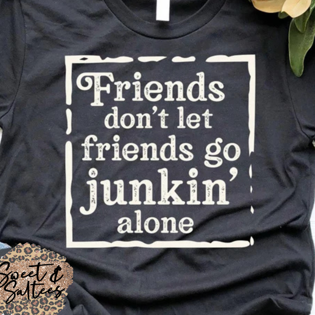 Friends don’t let friends go junkin’ alone t-shirt