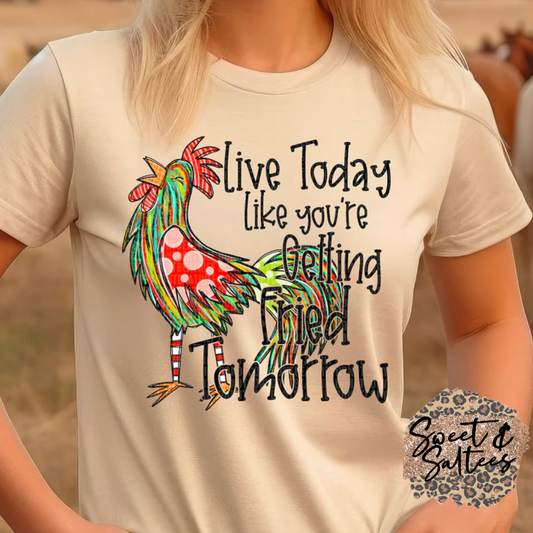 Live today like you’re getting fried tomorrow t-shirt