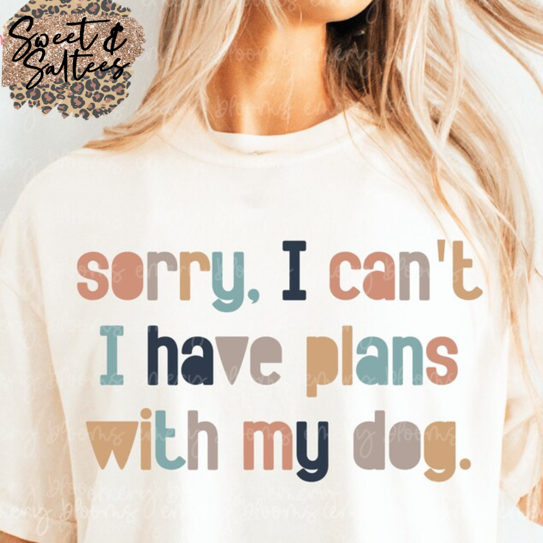 Sorry, I can’t I have plans with my dog t-shirt