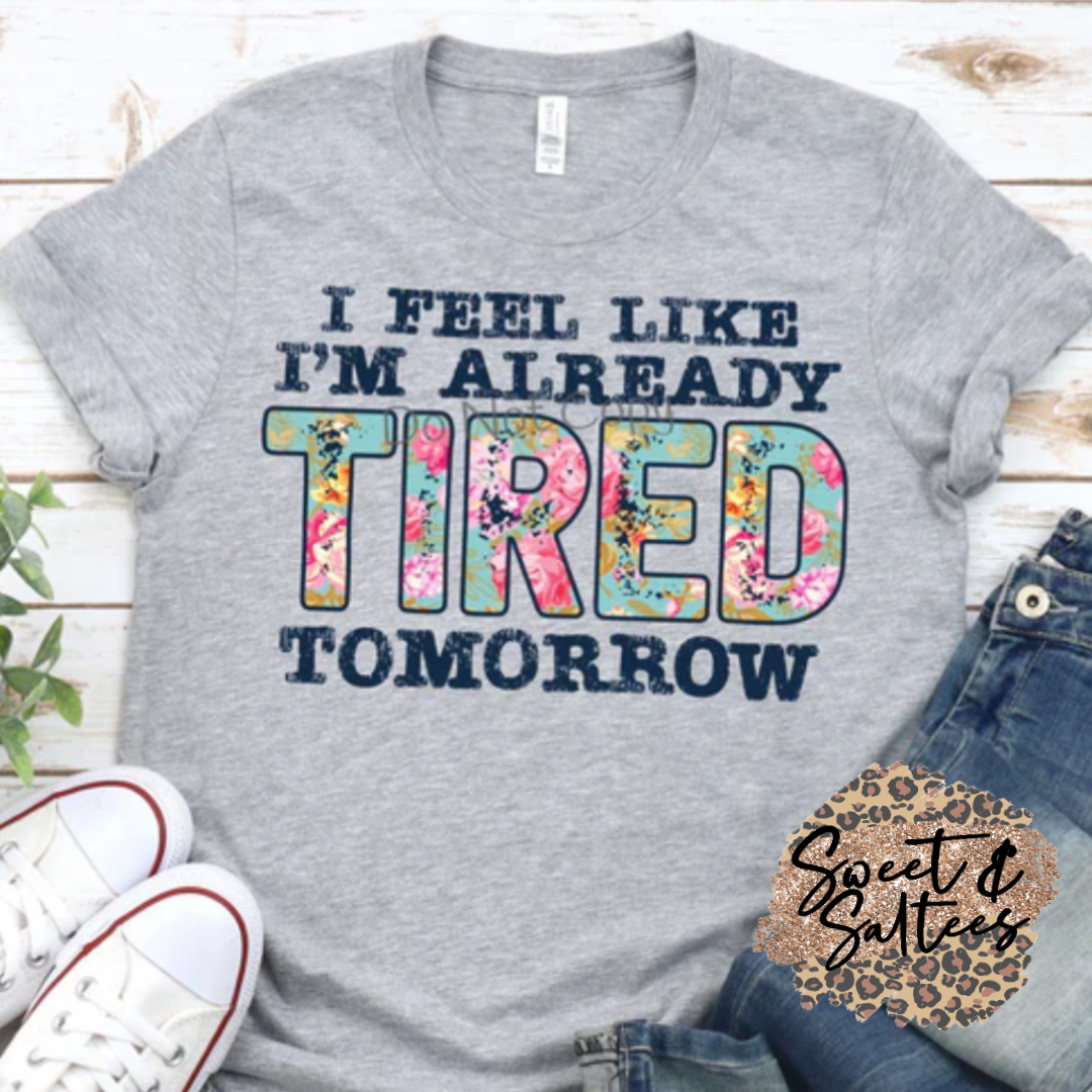 I feel like I’m already tired tomorrow t-shirt