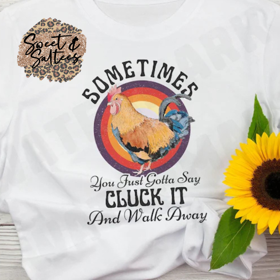 Sometimes you just gotta say cluck it t-shirt