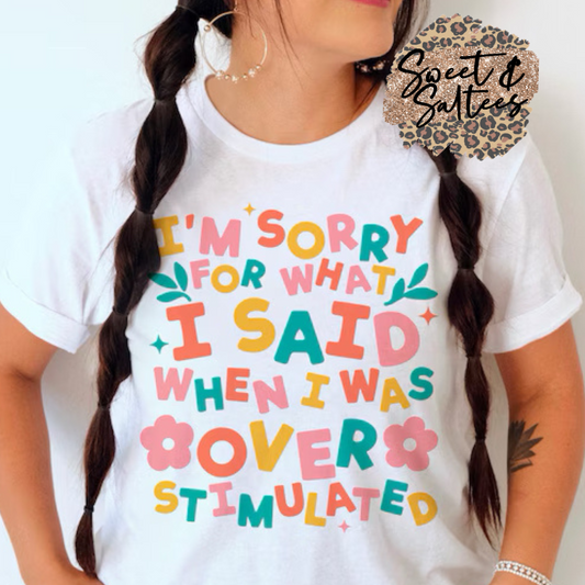 I’m sorry for what I said when I was overstimulated t-shirt