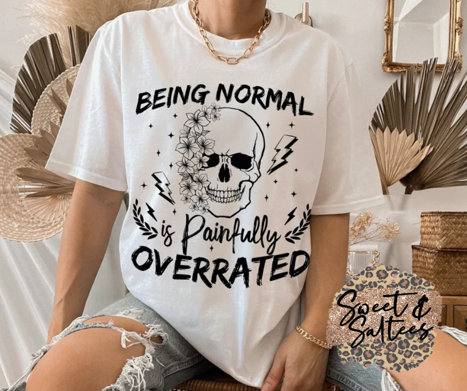 Being normal is painfully overrated t-shirt