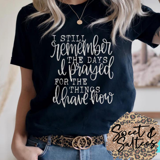 I still remember the days I prayed for the things I have now silver print graphic T-shirt