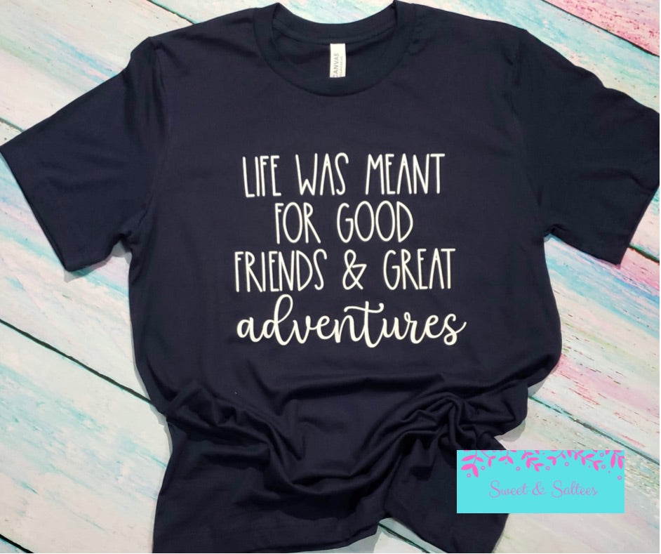 Life was meant for good friends and great adventures Graphic T-shirt