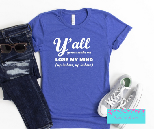 Y’all gonna make me lose my mind Graphic T-shirt