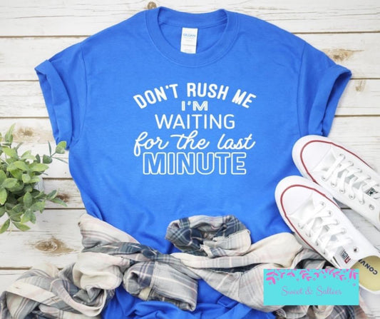 Don’t rush me, I’m waiting for the last minute graphic T-shirt